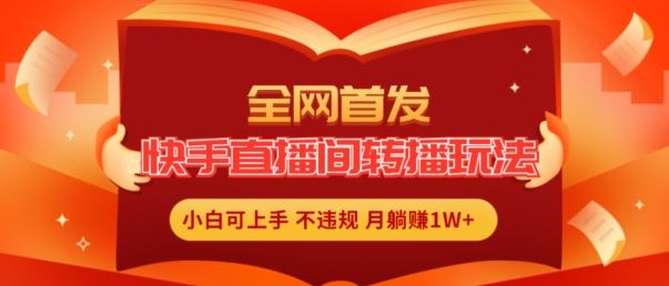 全网首发，快手直播间转播玩法简单躺赚，真正的全无人直播，小白轻松上手月入1W+【揭秘】-优杰学社