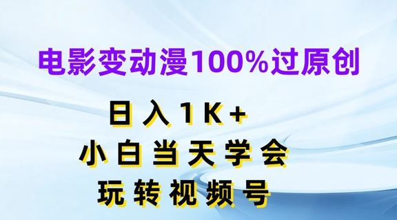 电影变动漫100%过原创，日入1K+，小白当天学会，玩转视频号【揭秘】-优杰学社