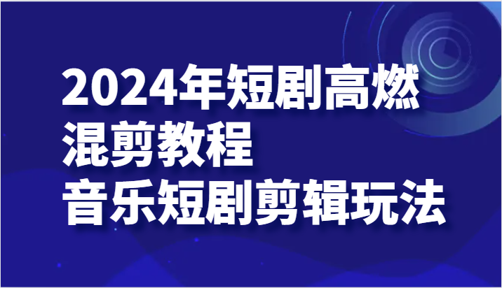 2024年短剧剧本高燃混剪实例教程—歌曲短剧剧本视频剪辑游戏玩法-优杰学社