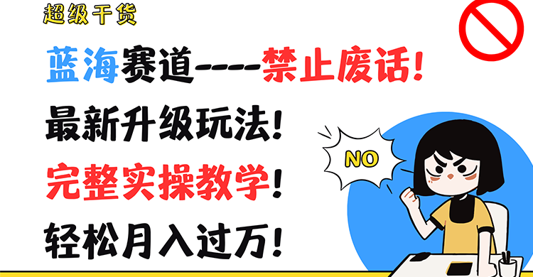 超级干货！蓝海赛道-禁止废话！最新升级玩法！完整实操教学！轻松月入过万！-优杰学社