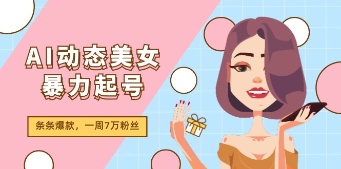 AI动态美女暴力起号2.0，新赛道原创作品，条条爆款，一周7万粉丝-优杰学社