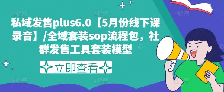 私域发售plus6.0【5月份线下课录音】/全域套装sop流程包，社群发售工具套装模型-优杰学社