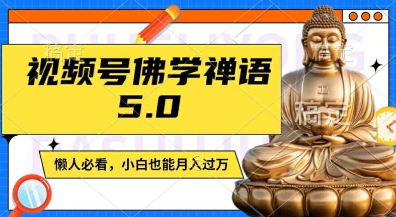 视频号佛学禅语5.0，纯原创视频，每天1-2小时，保底月入过W，适合宝妈、上班族、大学生【揭秘】-优杰学社