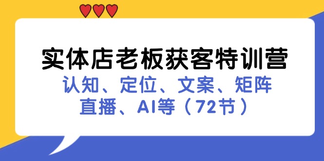 （11991期）实体店老板获客特训营：认知、定位、文案、矩阵、直播、AI等（72节）-优杰学社