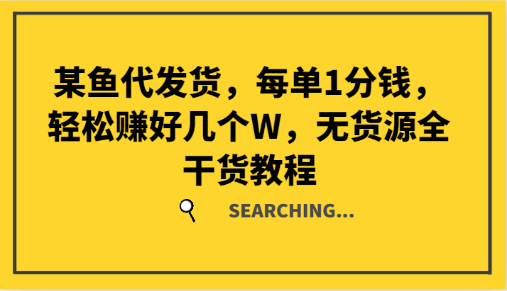 某鱼代发货，每单1分钱，轻松赚好几个W，无货源全干货教程-优杰学社