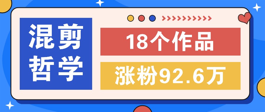 短视频混剪哲学号，小众赛道大爆款18个作品，涨粉92.6万！-优杰学社