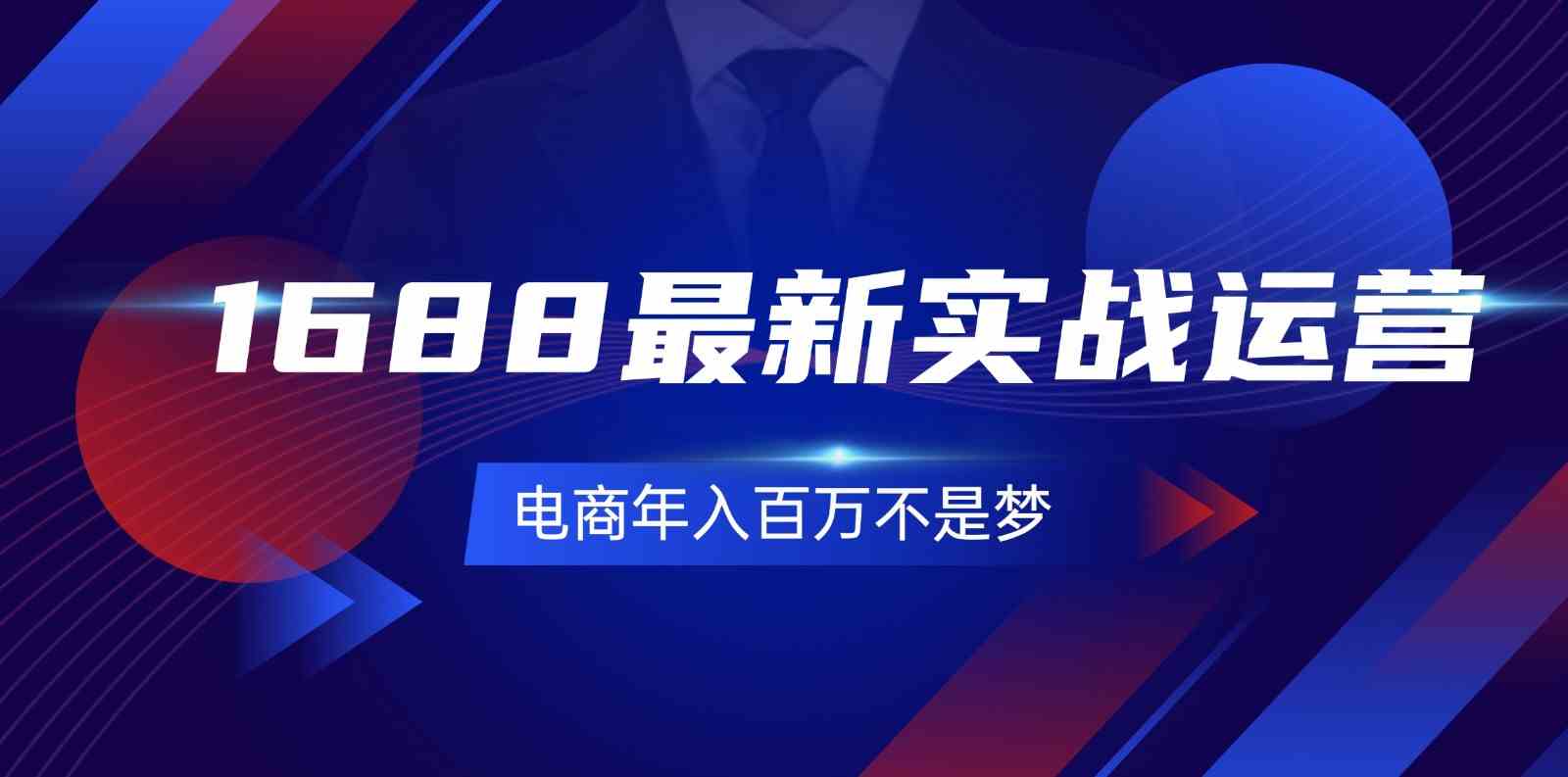 1688最新实战运营，0基础学会1688实战运营，电商年入百万不是梦（131节）-优杰学社