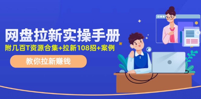 最新网盘拉新教程，网盘拉新108招，拉新赚钱实操手册（附案例）-优杰学社