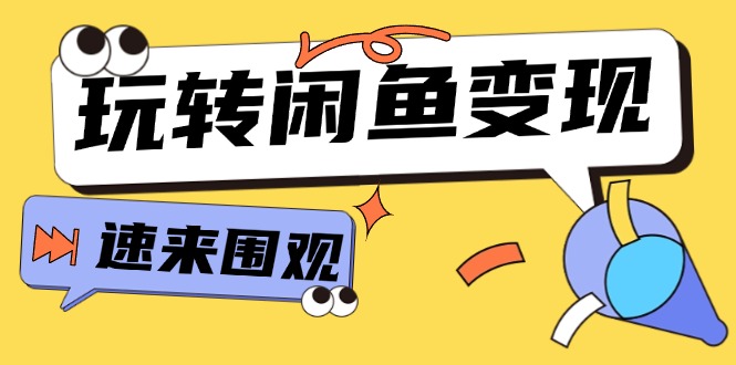 （11933期）从0到1系统玩转闲鱼变现，教你核心选品思维，提升产品曝光及转化率-15节-优杰学社