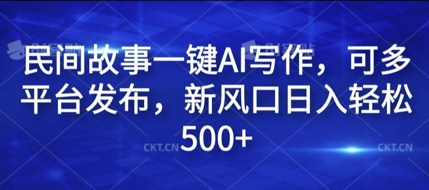 民间故事一键AI写作，可多平台发布，新风口日入轻松500+【揭秘】-优杰学社