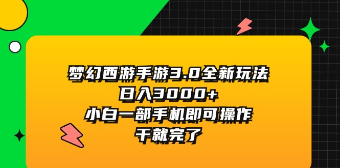 （11804期）梦幻西游手游3.0全新玩法，日入3000+，小白一部手机即可操作，干就完了-优杰学社