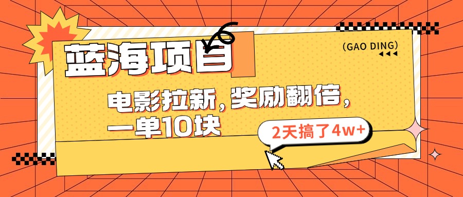 （11930期）蓝海项目，电影拉新，奖励翻倍，一单10元，2天搞了4w+-优杰学社