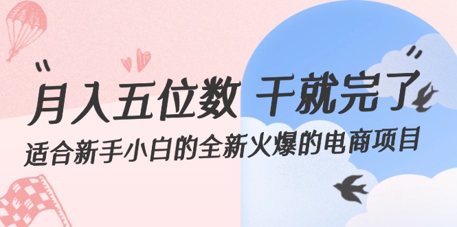 （12241期）月入五位数 干就完了 适合新手小白的全新火爆的电商项目-优杰学社