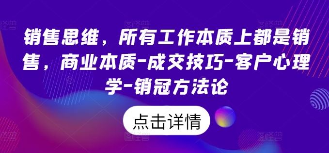 销售思维，所有工作本质上都是销售，商业本质-成交技巧-客户心理学-销冠方法论-优杰学社