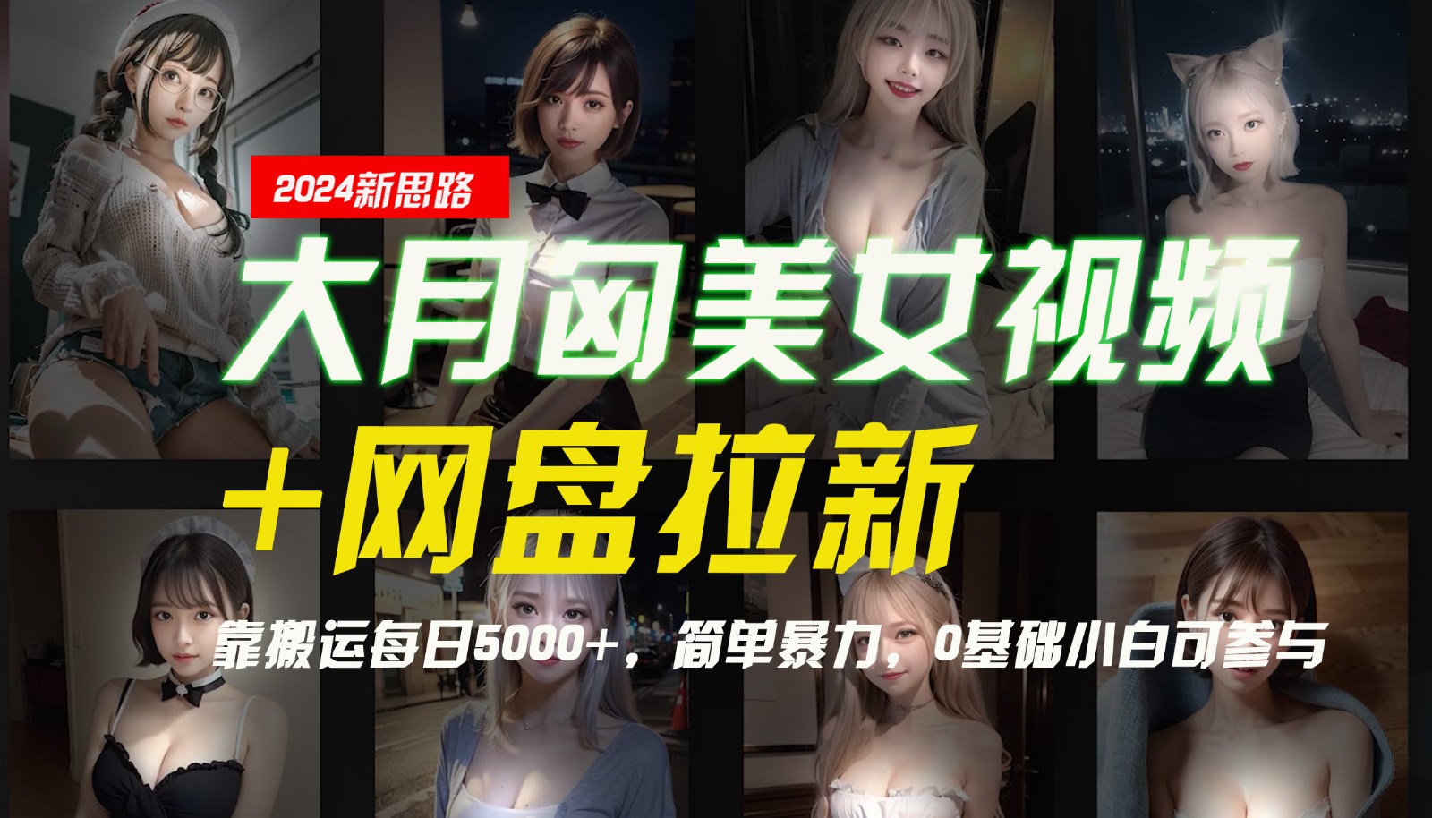 【新思路】大月匈美女视频+网盘拉新，靠搬运每日5000+，简单暴力，0基础小白可参与-优杰学社