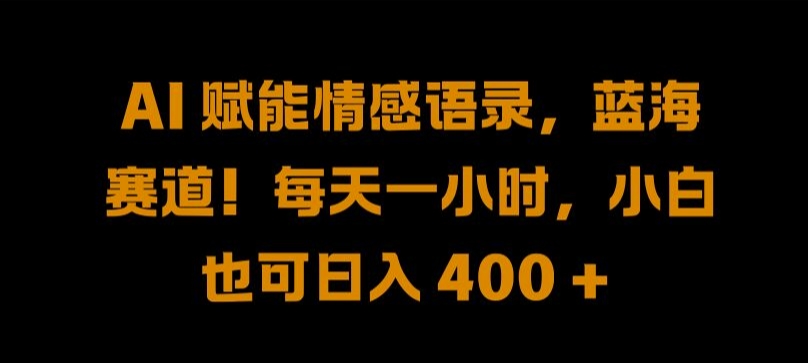 AI 赋能情感语录，蓝海赛道!每天一小时，小白也可日入 400 + 【揭秘】-优杰学社