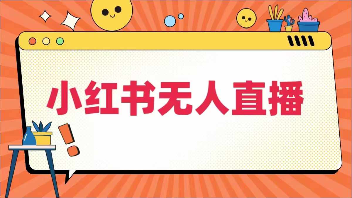 小红书无人直播，​最新小红书无人、半无人、全域电商-优杰学社