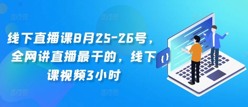 线下直播课8月25-26号，全网讲直播最干的，线下课视频3小时-优杰学社