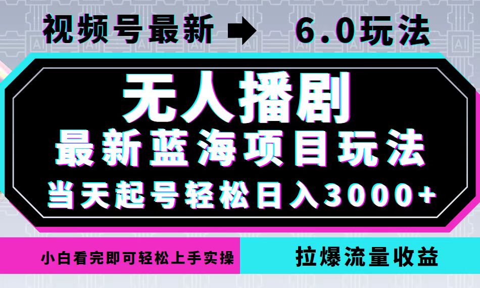 视频号最新6.0玩法，无人播剧，轻松日入3000+，最新蓝海项目，拉爆流量…-优杰学社