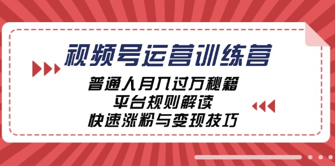 视频号运营训练营：普通人月入过万秘籍，平台规则解读，快速涨粉与变现-优杰学社