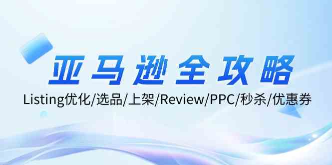 亚马逊全攻略：Listing优化、选品、上架、Review、PPC、秒杀、优惠券等-优杰学社