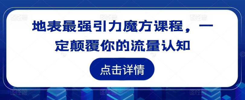 地表最强引力魔方课程，一定颠覆你的流量认知-优杰学社