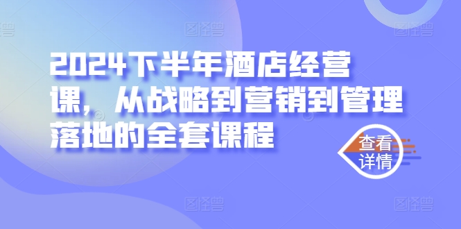 2024下半年酒店经营课，从战略到营销到管理落地的全套课程-优杰学社