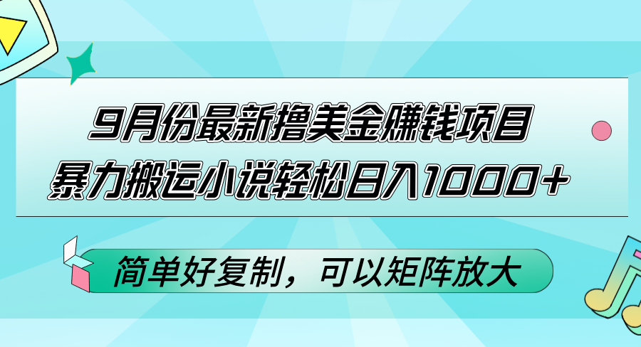 （12487期）9月份最新撸美金赚钱项目，暴力搬运小说轻松日入1000+，简单好复制可以…-优杰学社