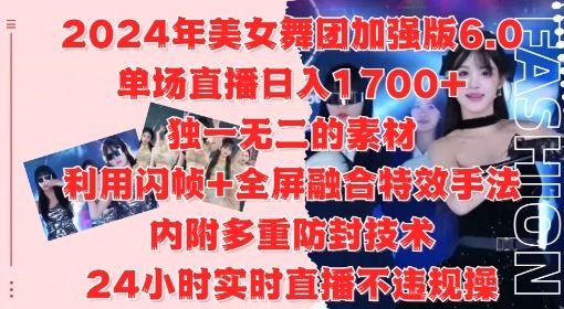 2024年美女舞团加强版6.0，单场直播日入1.7k，利用闪帧+全屏融合特效手法，24小时实时直播不违规操【揭秘】-优杰学社