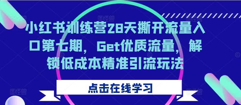 小红书训练营28天撕开流量入口第七期，Get优质流量，解锁低成本精准引流玩法-优杰学社