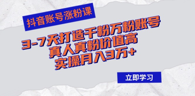 （12857期）抖音账号涨粉课：3-7天打造千粉万粉账号，真人真粉价值高，实操月入3万+-优杰学社