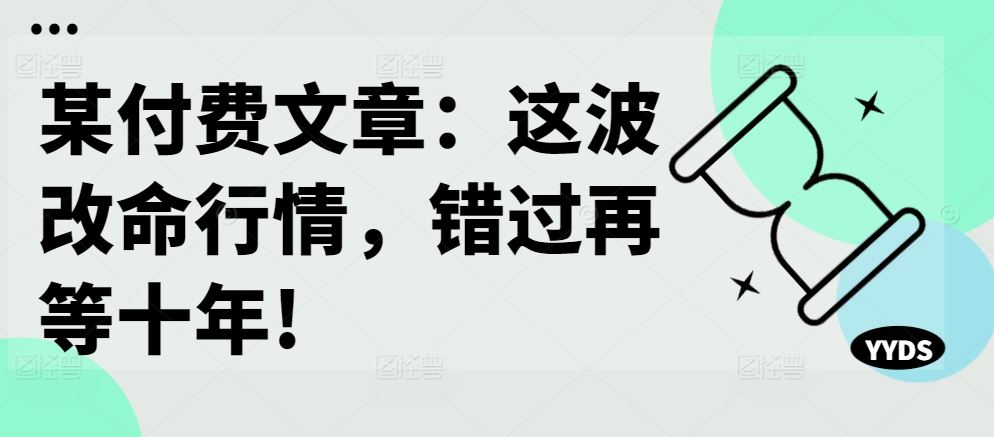 某付费文章：这波改命行情，错过再等十年!-优杰学社