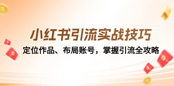 小红书引流实战技巧：定位作品、布局账号，掌握引流全攻略-优杰学社