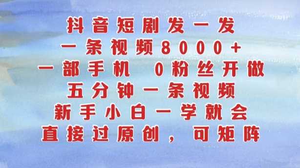 抖音短剧发一发，五分钟一条视频，新手小白一学就会，只要一部手机，0粉丝即可操作-优杰学社