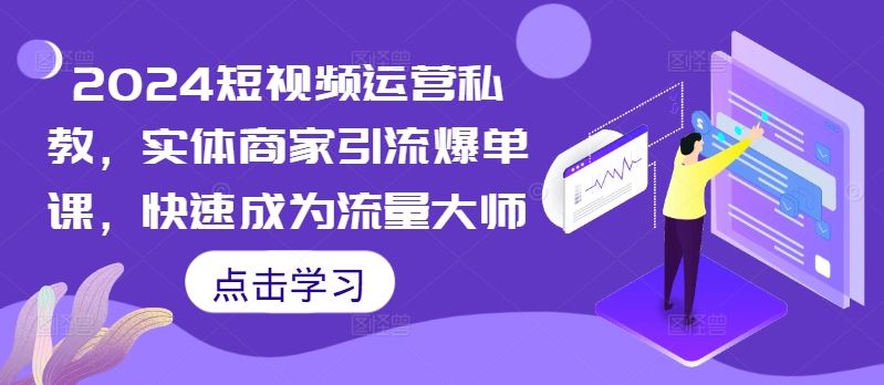 2024短视频运营私教，实体商家引流爆单课，快速成为流量大师-优杰学社